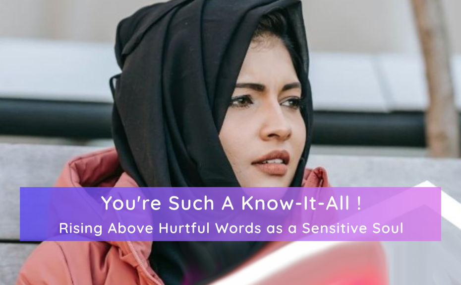 You’re Such A Know It All – Rising Above Hurtful Words as a Sensitive Soul. Hearing hurtful words as a sensitive soul can alter your self perception. But you are ready to rise above it and know what you think about yourself is all that matters. https://lightcodearts.com/blog